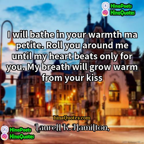 Laurell K Hamilton Quotes | I will bathe in your warmth ma